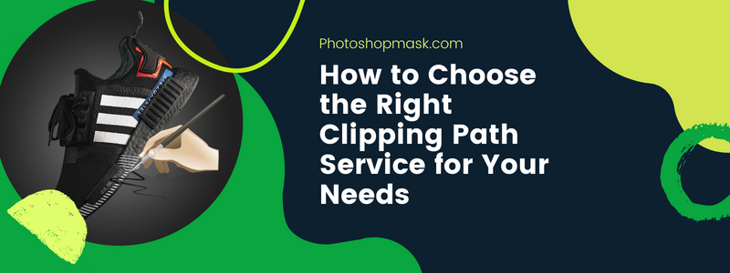 How to Choose the Right Clipping Path Service for Your Needs